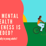Why mental health well-being is needed? Especially in young Adults.